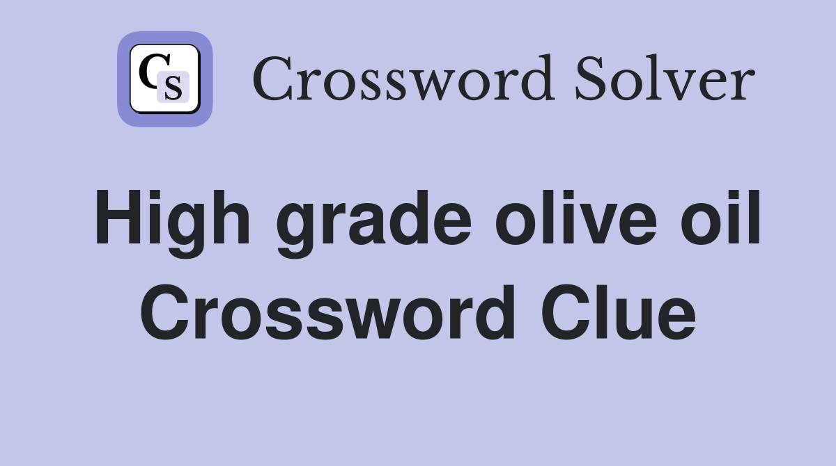 High grade olive oil Crossword Clue