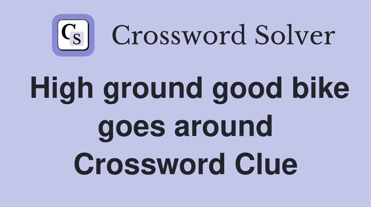 High ground good bike goes around Crossword Clue