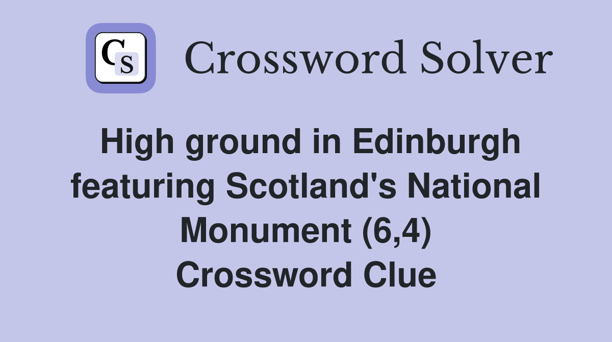 High ground in Edinburgh featuring Scotland's National Monument (6,4) Crossword Clue