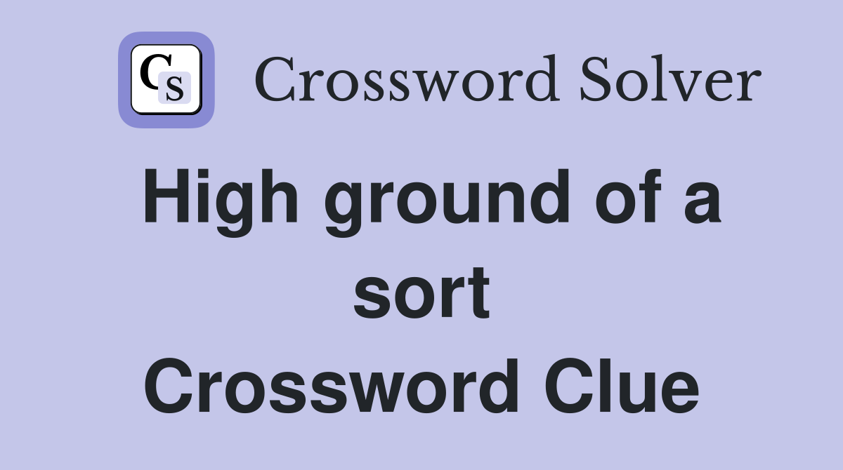 High ground of a sort Crossword Clue