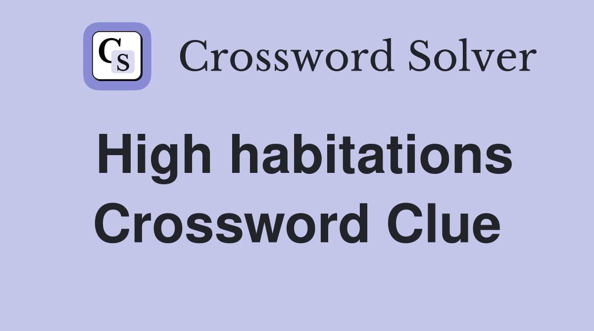 High habitations Crossword Clue