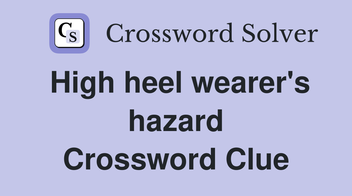 High heel wearer's hazard Crossword Clue