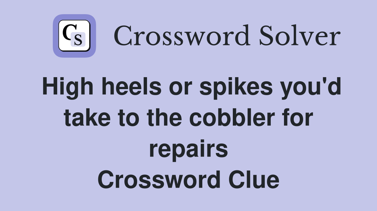 High heels or spikes you'd take to the cobbler for repairs Crossword Clue