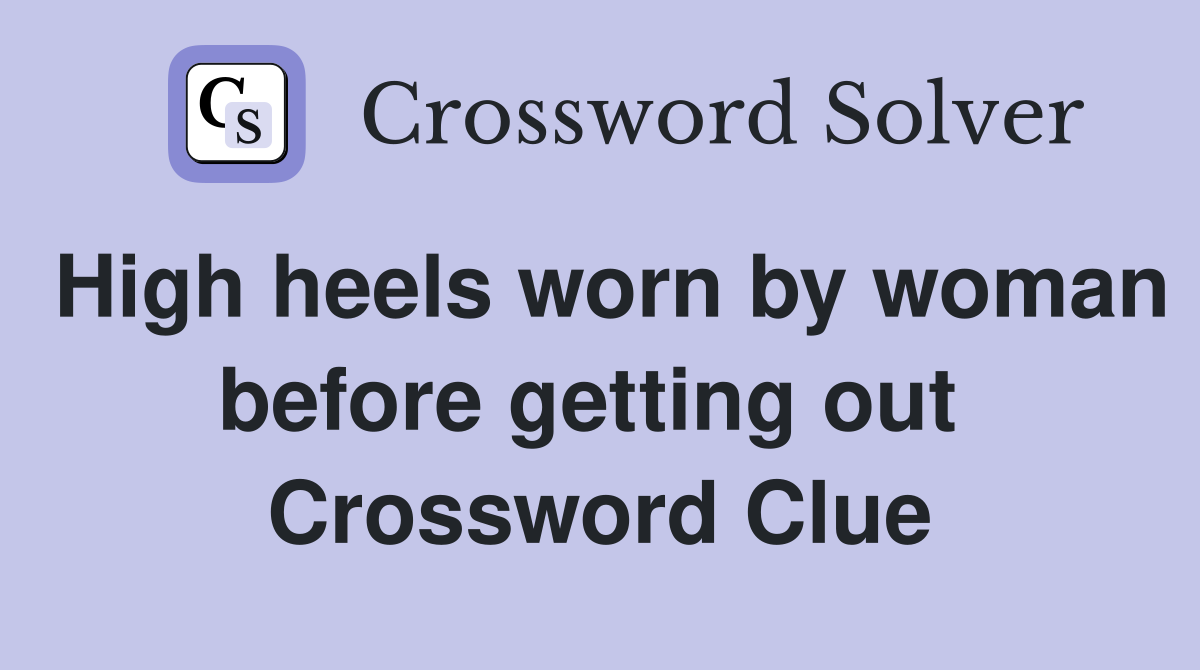 High heels worn by woman before getting out  Crossword Clue