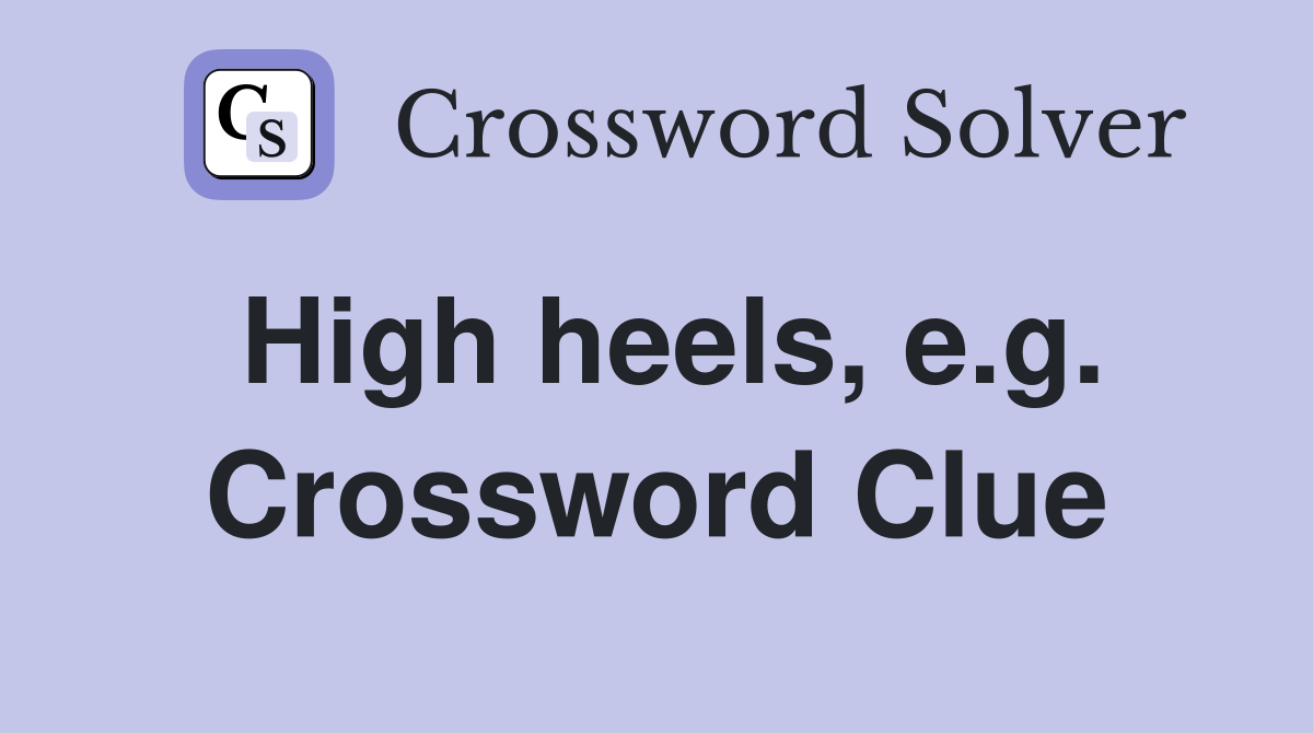 High heels, e.g. Crossword Clue
