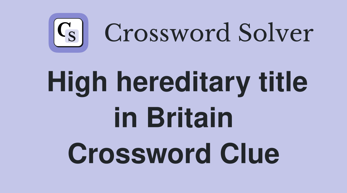 High hereditary title in Britain Crossword Clue