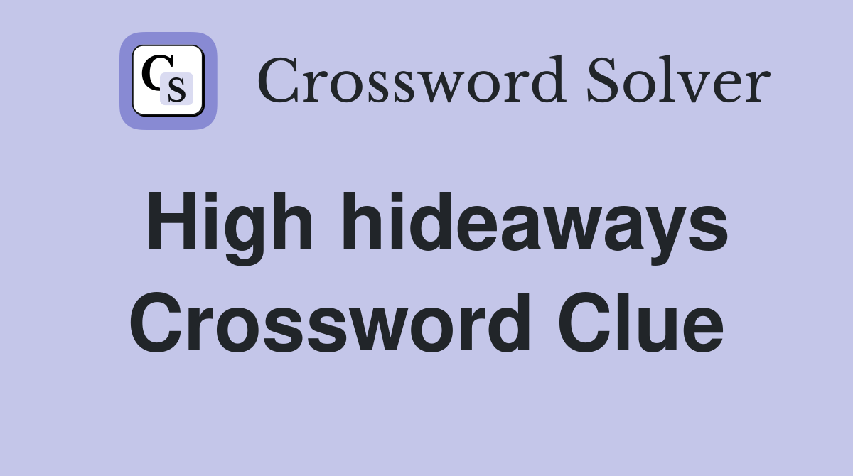 High hideaways Crossword Clue