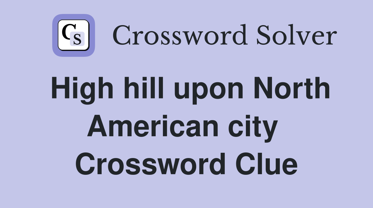 High hill upon North American city  Crossword Clue