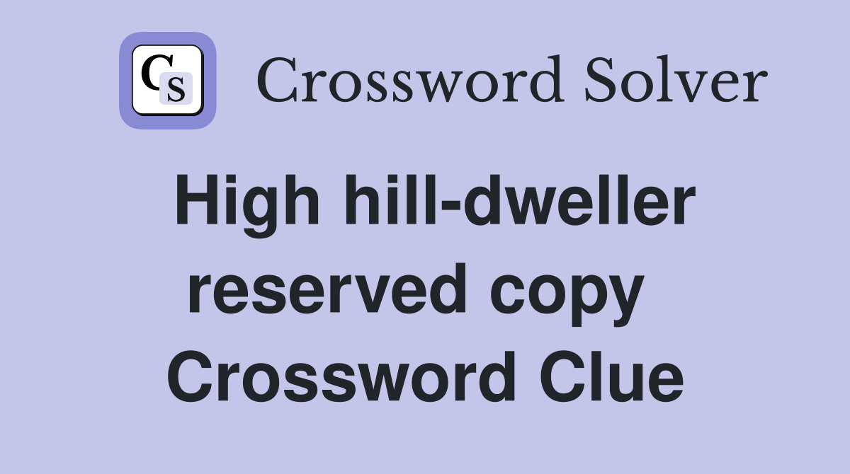 High hill-dweller reserved copy  Crossword Clue