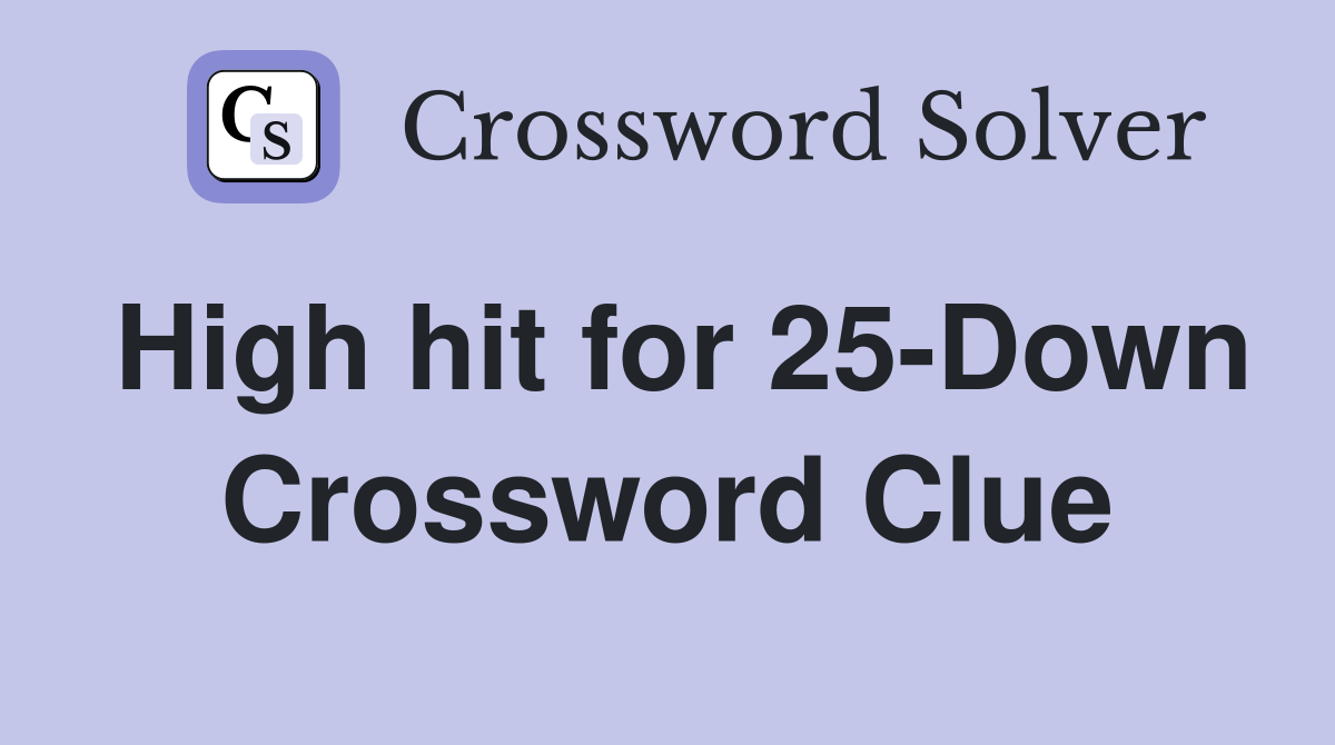High hit for 25-Down Crossword Clue