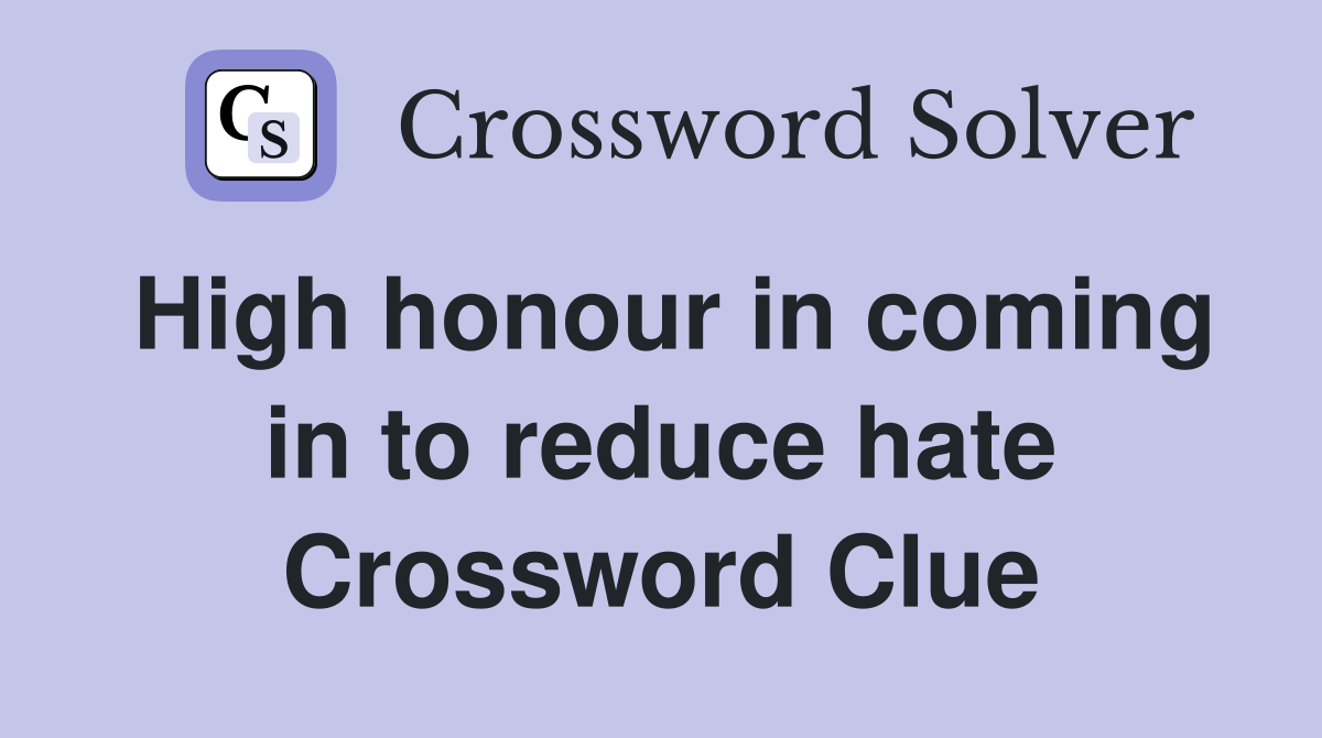 High honour in coming in to reduce hate Crossword Clue