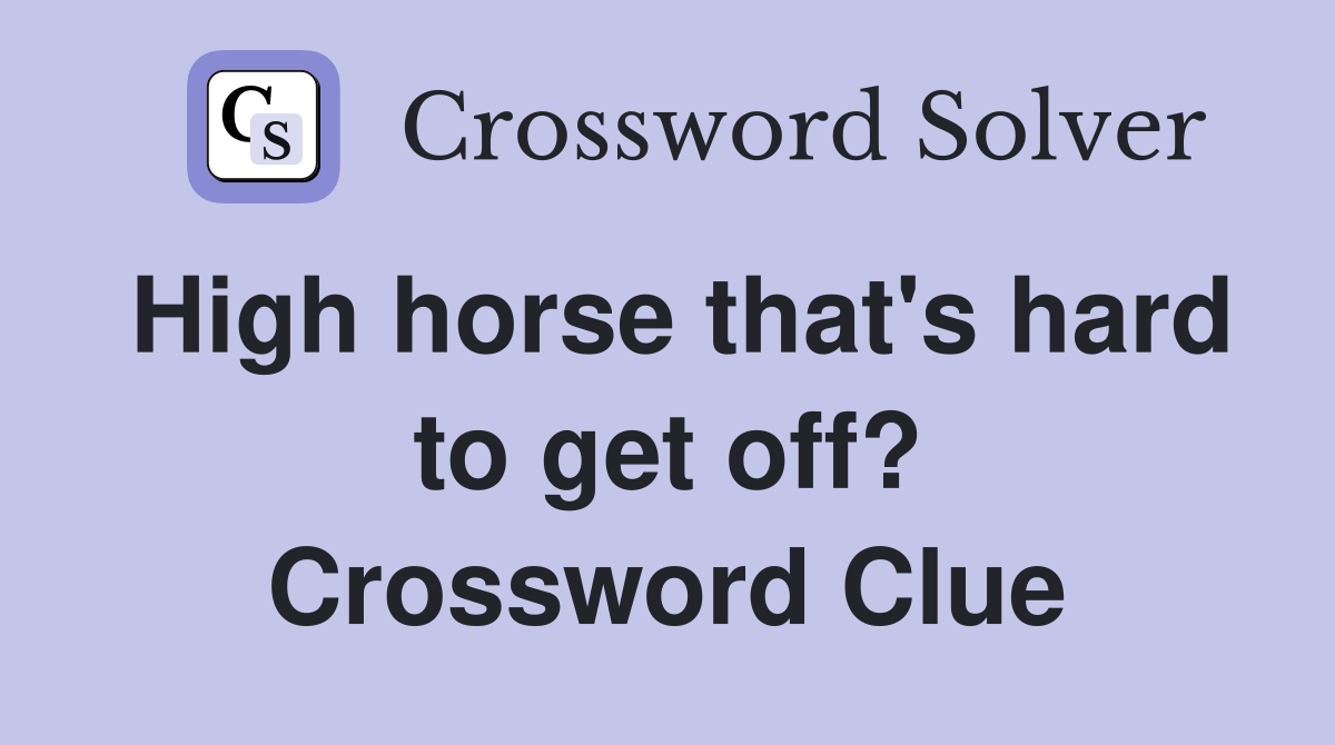 High horse that's hard to get off? Crossword Clue