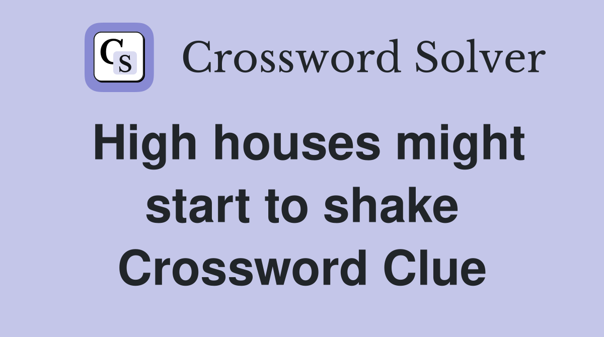 High houses might start to shake Crossword Clue