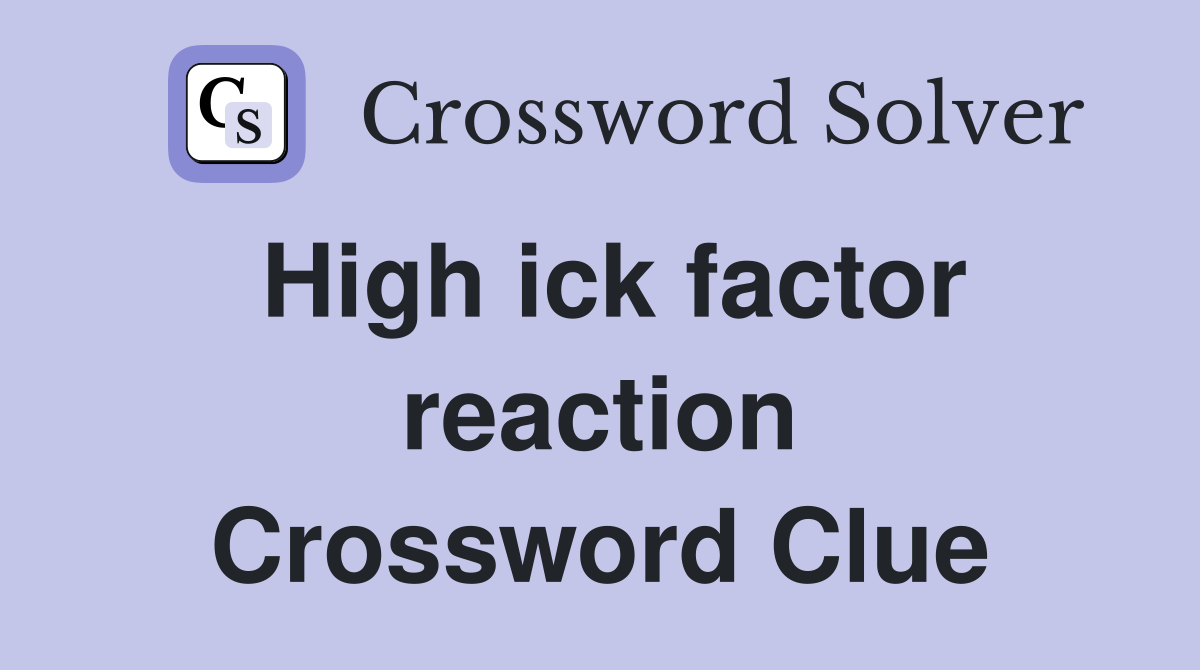 High ick factor reaction Crossword Clue