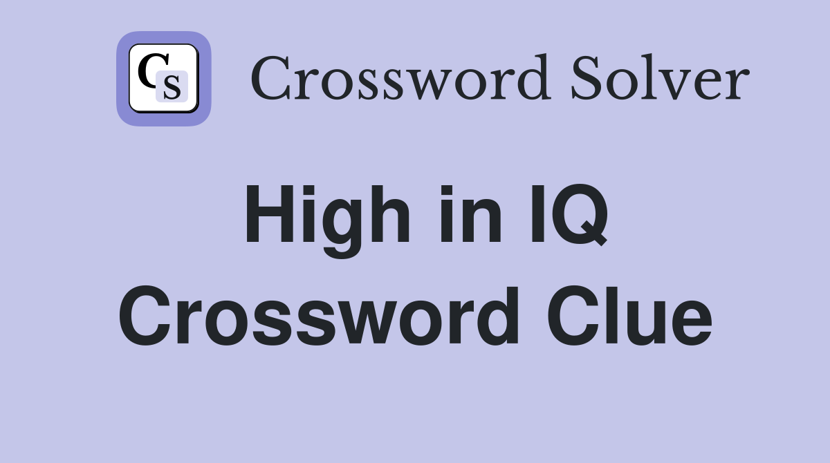 High in IQ Crossword Clue