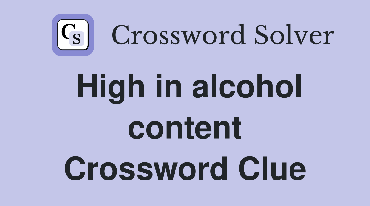 High in alcohol content Crossword Clue