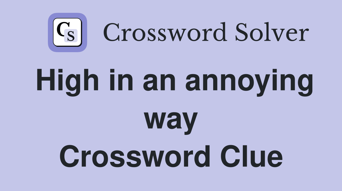 High in an annoying way Crossword Clue