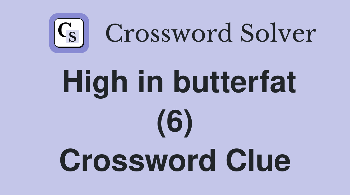 High in butterfat (6) Crossword Clue