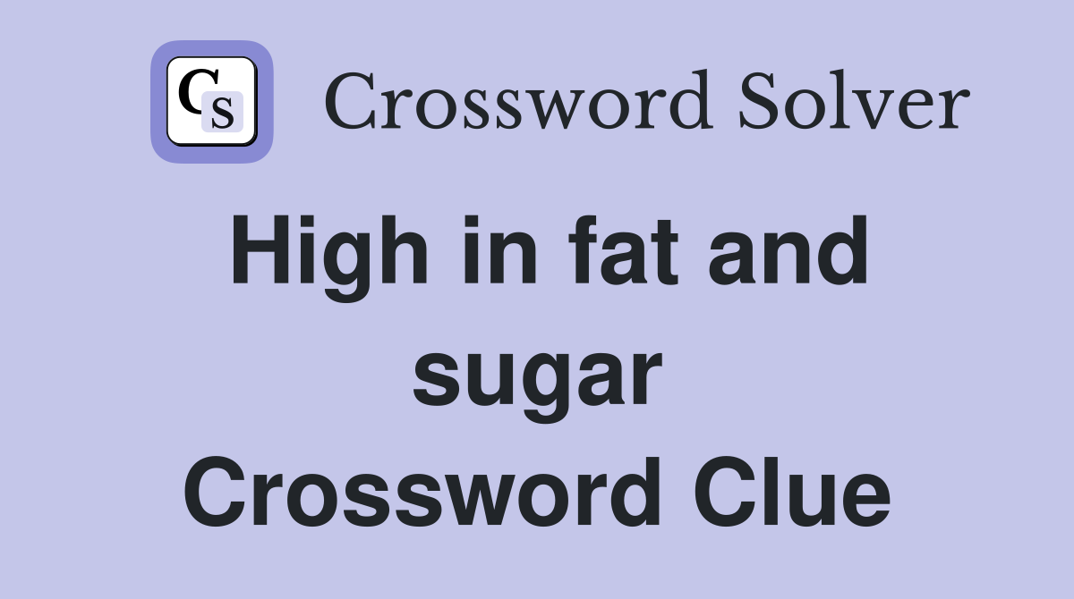 High in fat and sugar Crossword Clue