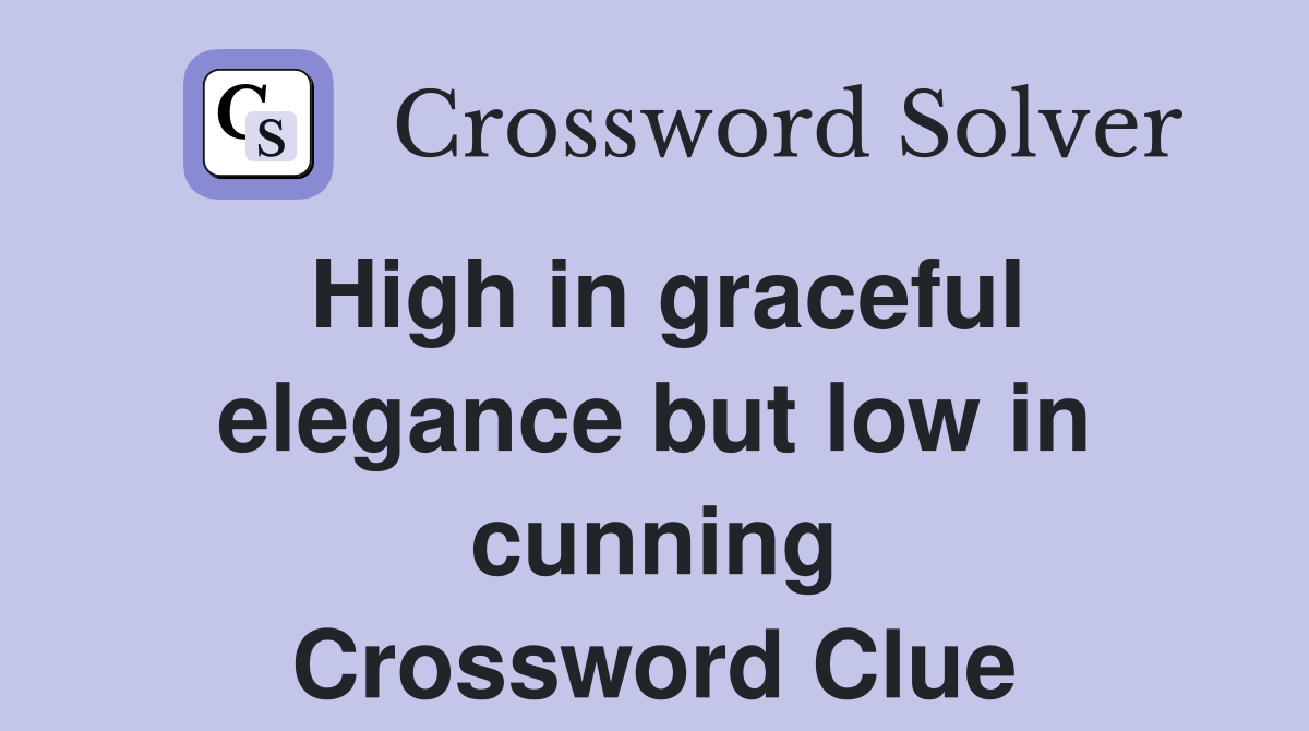 High in graceful elegance but low in cunning Crossword Clue