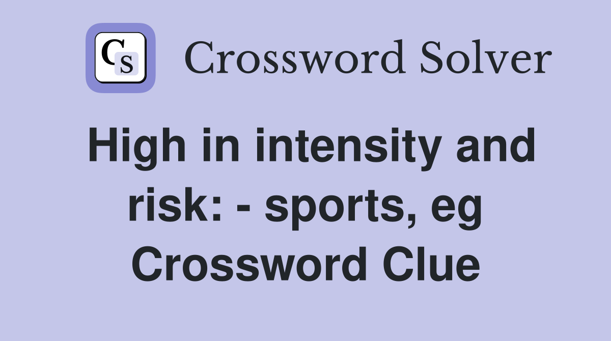 High in intensity and risk: - sports, eg Crossword Clue