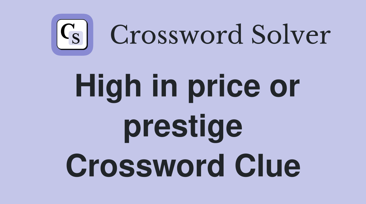High in price or prestige Crossword Clue
