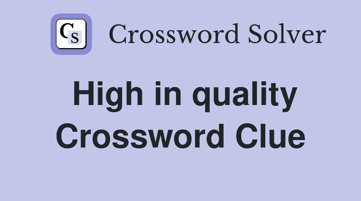 High in quality Crossword Clue