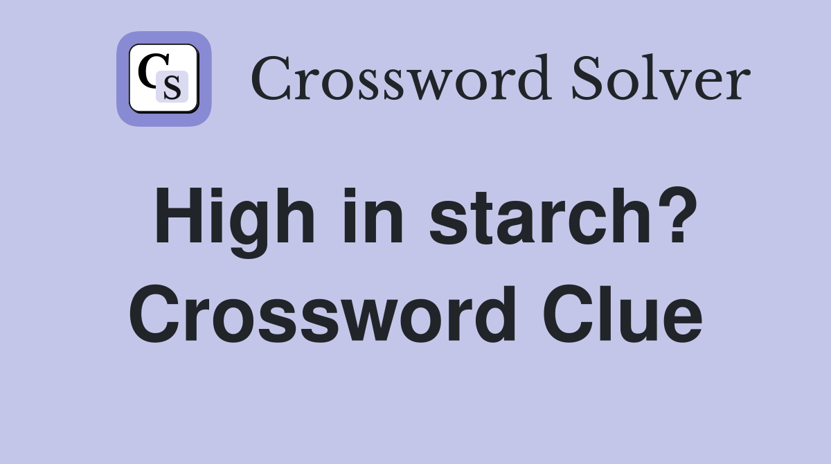 High in starch? Crossword Clue