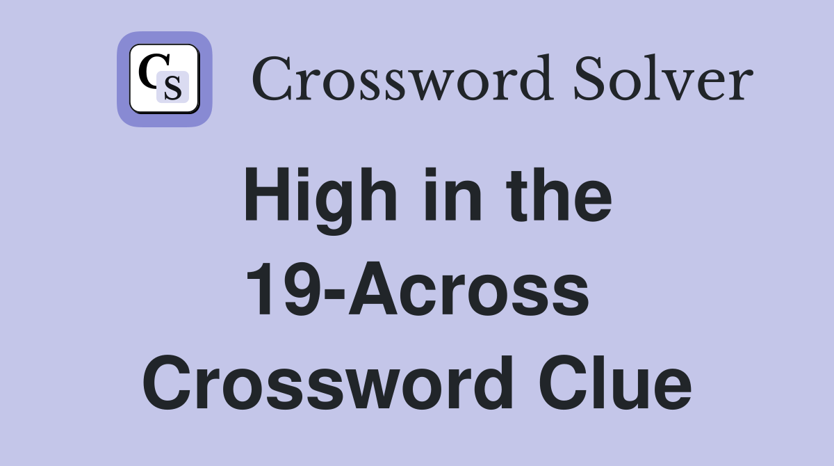 High in the 19-Across Crossword Clue