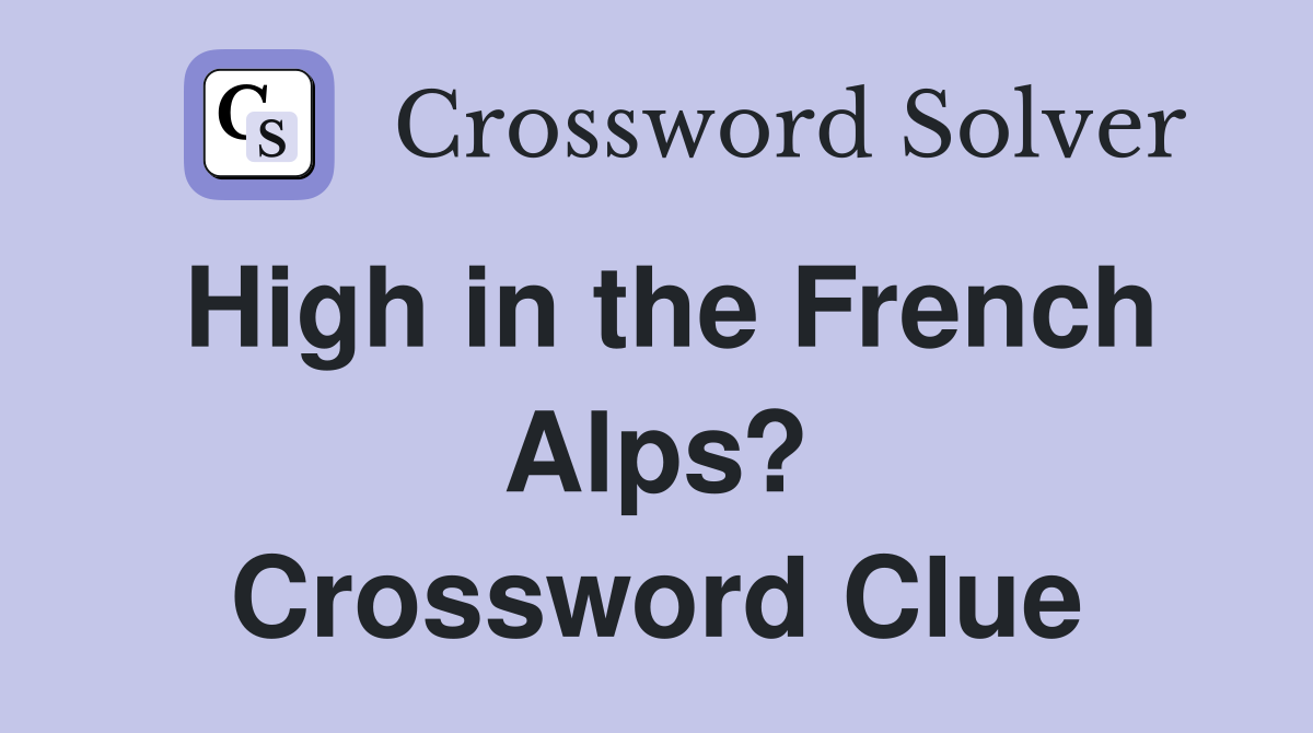 High in the French Alps? Crossword Clue