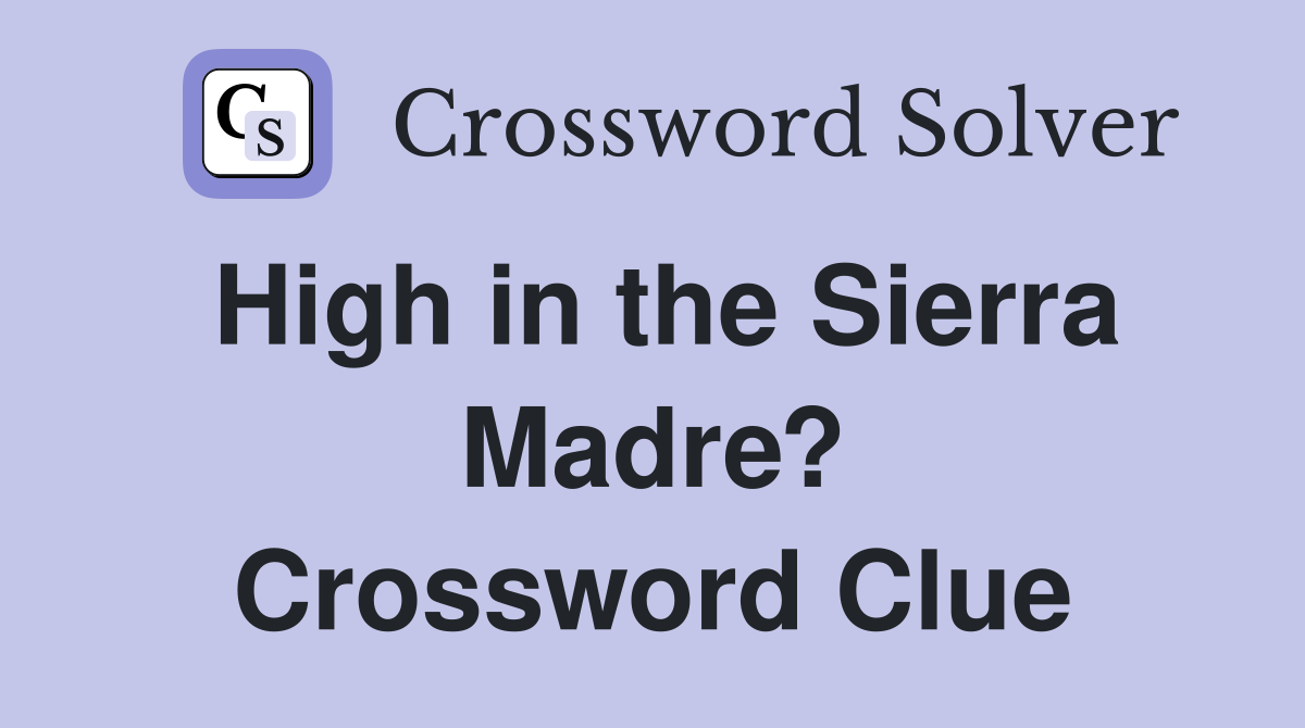 High in the Sierra Madre? Crossword Clue