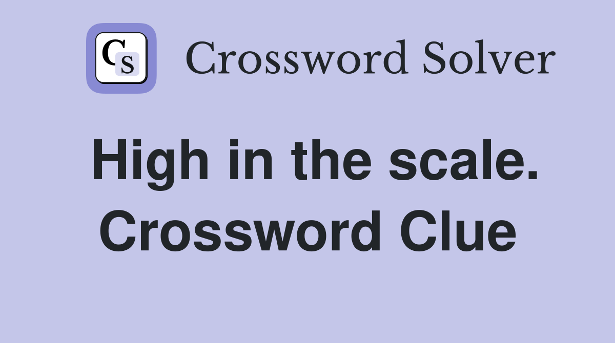 High in the scale. Crossword Clue