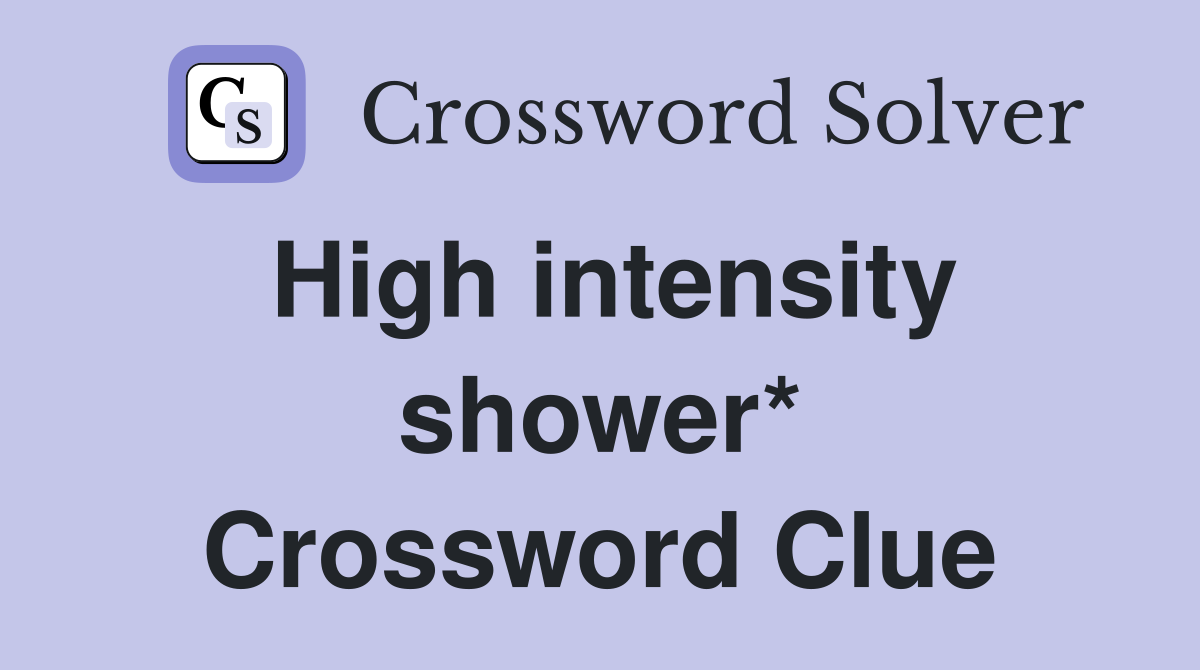 High intensity shower* Crossword Clue