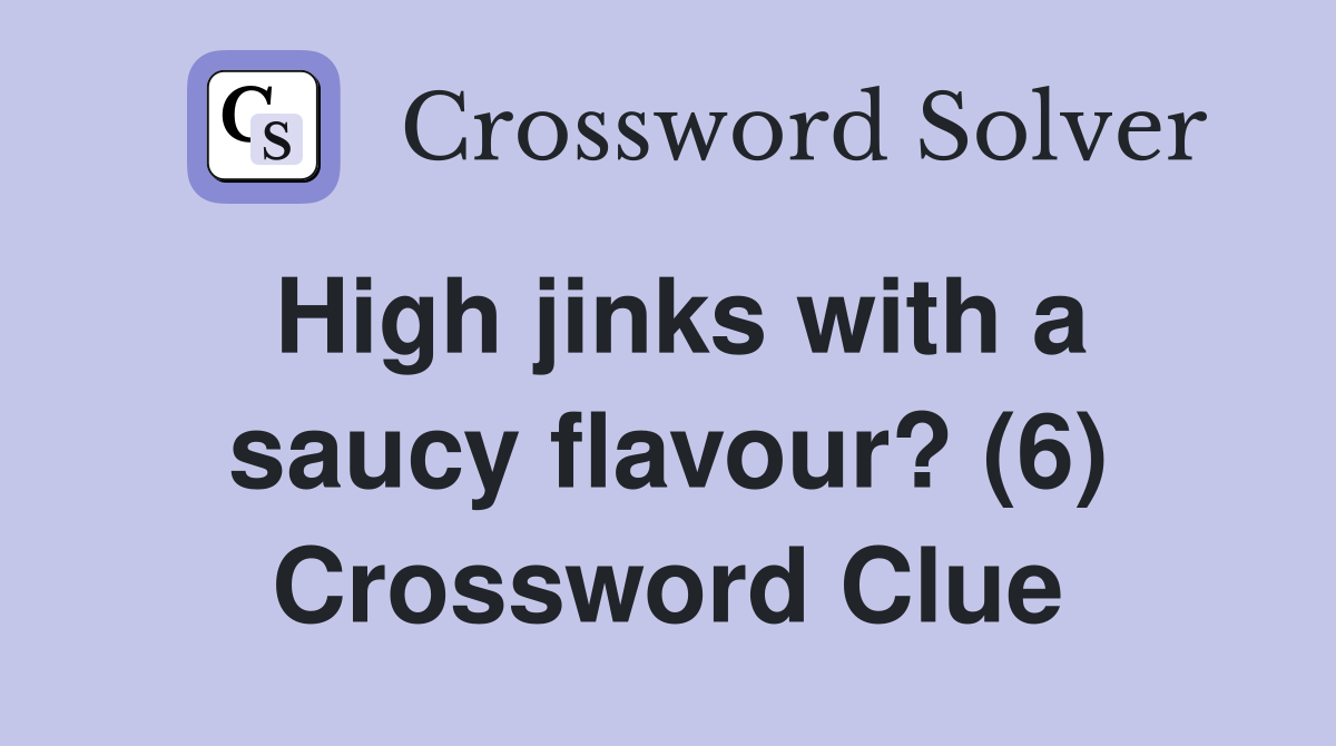 High jinks with a saucy flavour? (6) Crossword Clue