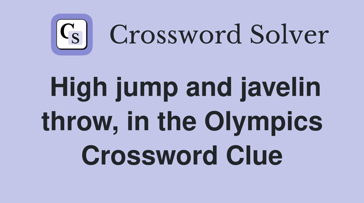 High jump and javelin throw, in the Olympics Crossword Clue