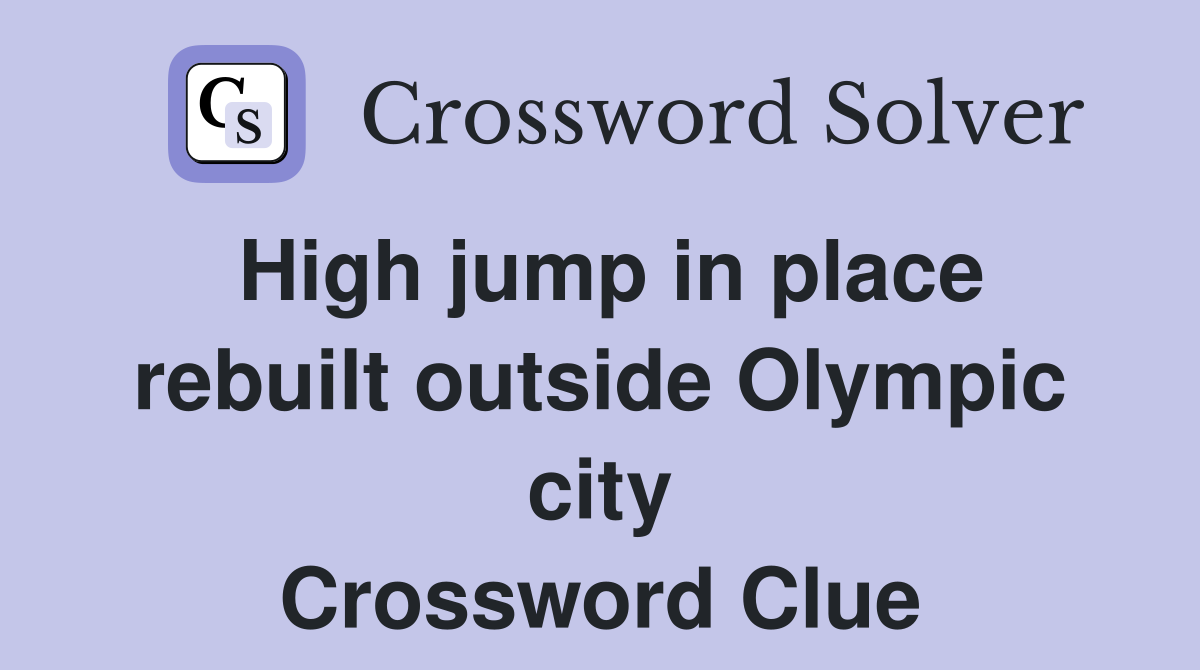 High jump in place rebuilt outside Olympic city Crossword Clue
