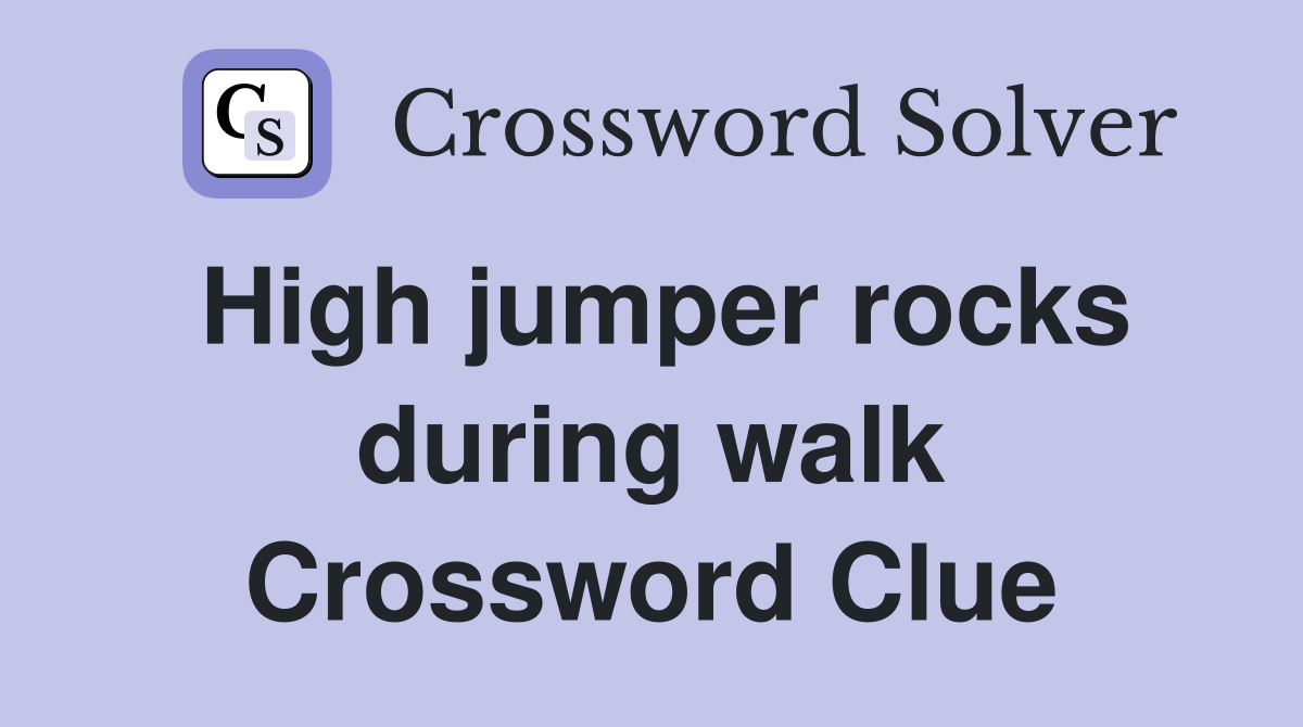 High jumper rocks during walk Crossword Clue