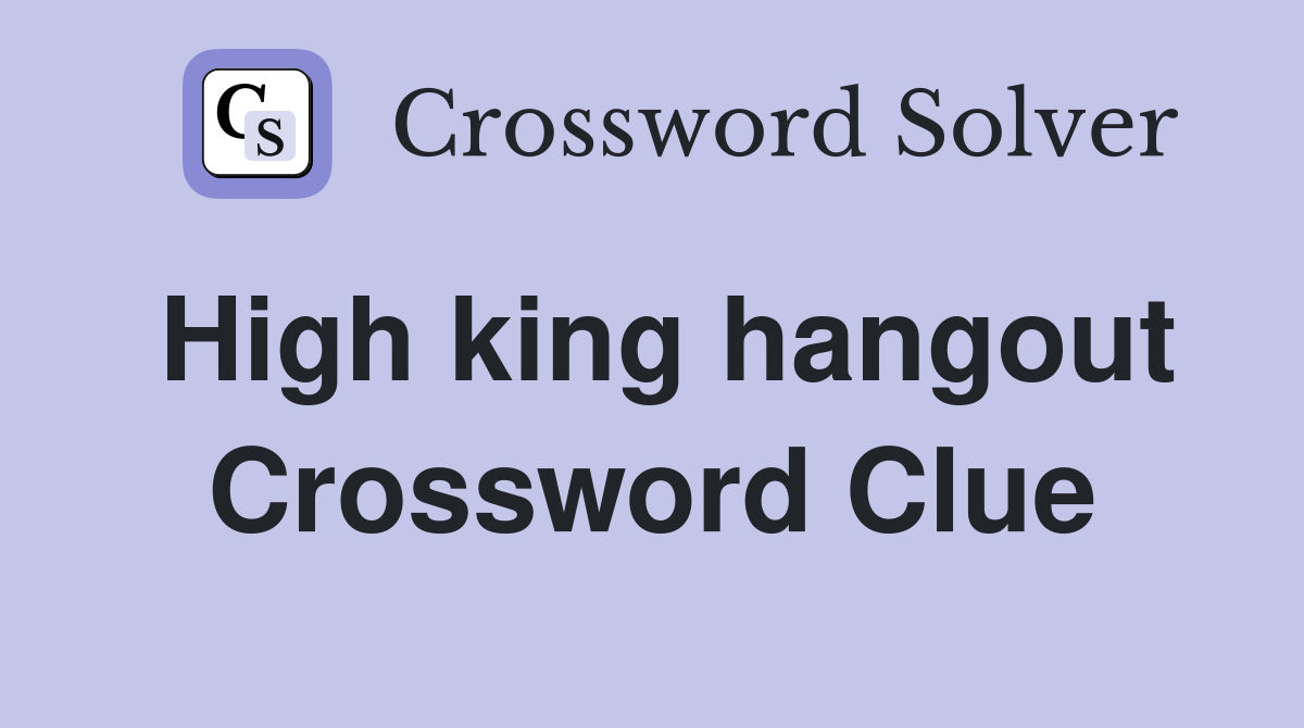 High king hangout Crossword Clue