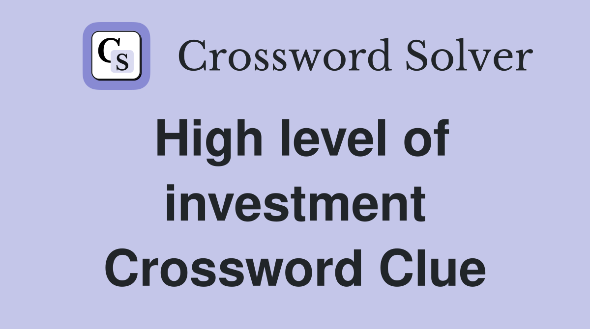 High level of investment Crossword Clue