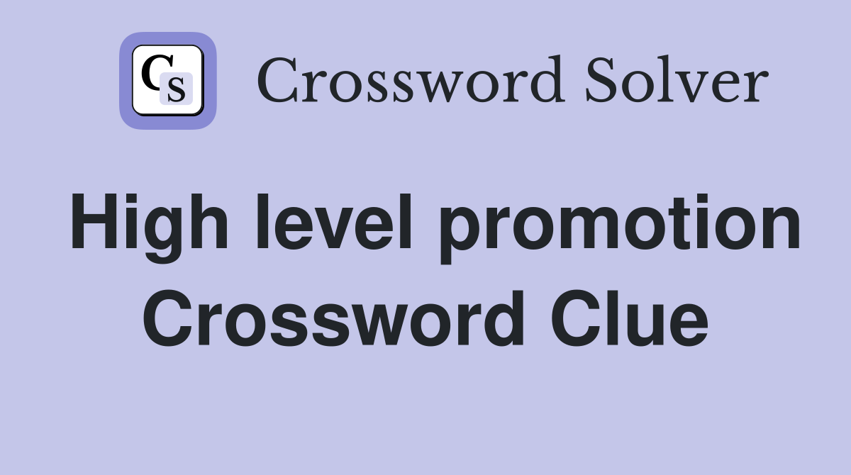 High level promotion Crossword Clue