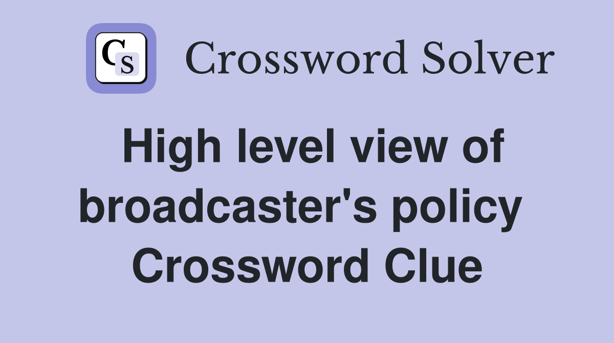 High level view of broadcaster's policy  Crossword Clue