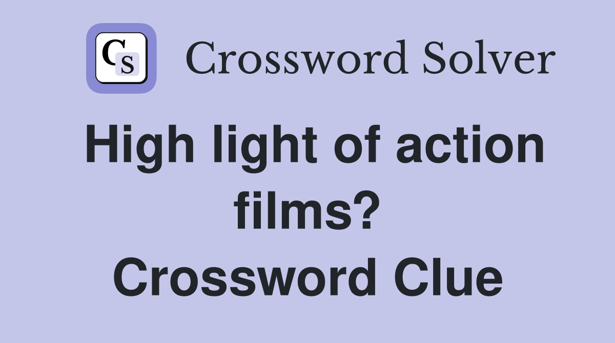 High light of action films? Crossword Clue