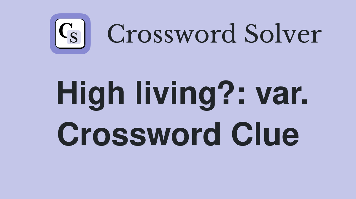 High living?: var. Crossword Clue