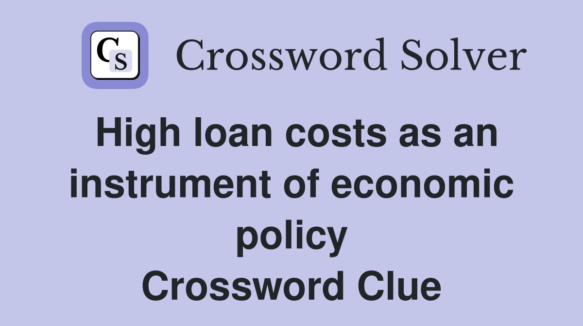 High loan costs as an instrument of economic policy Crossword Clue