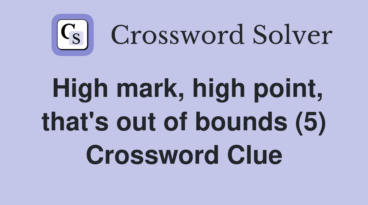 High mark, high point, that's out of bounds (5) Crossword Clue