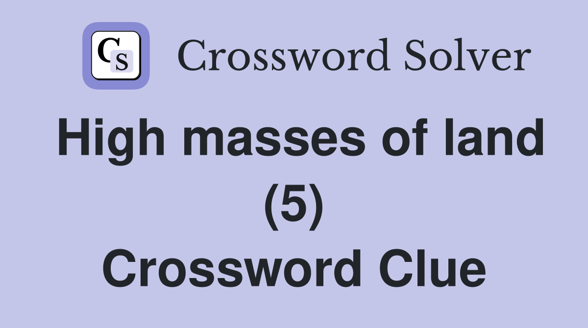 High masses of land (5) Crossword Clue