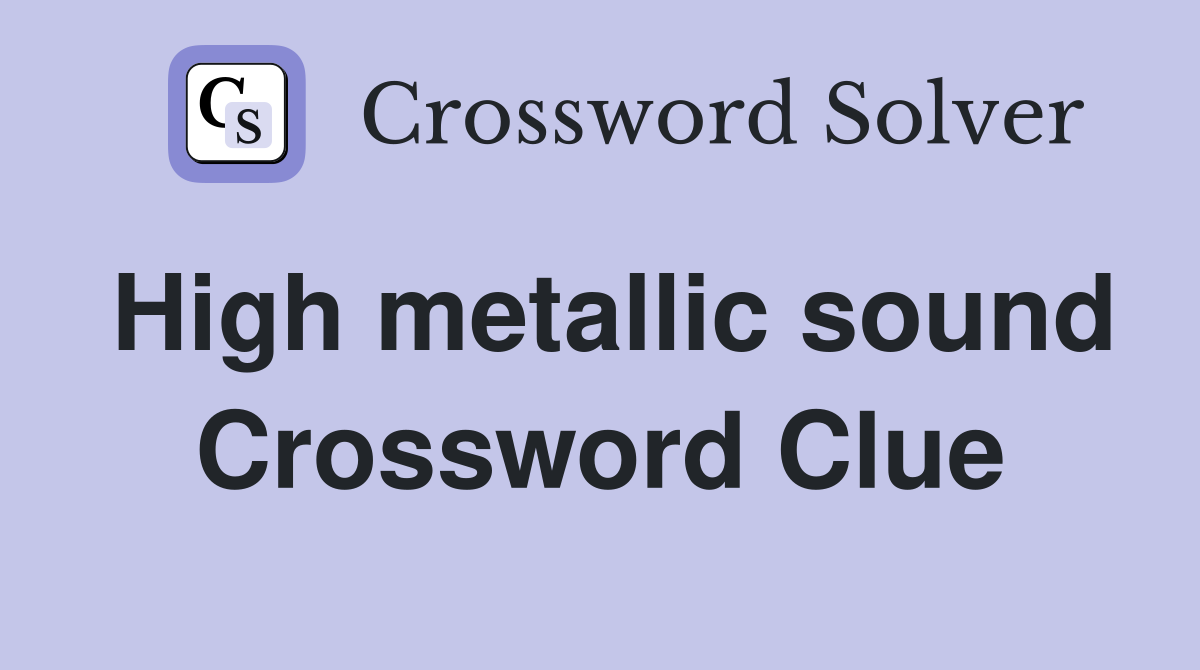 High metallic sound Crossword Clue