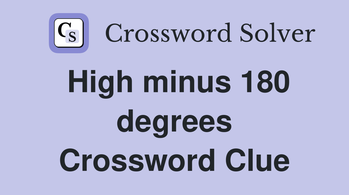 High minus 180 degrees Crossword Clue