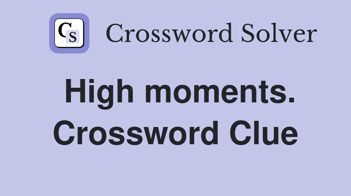 High moments. Crossword Clue