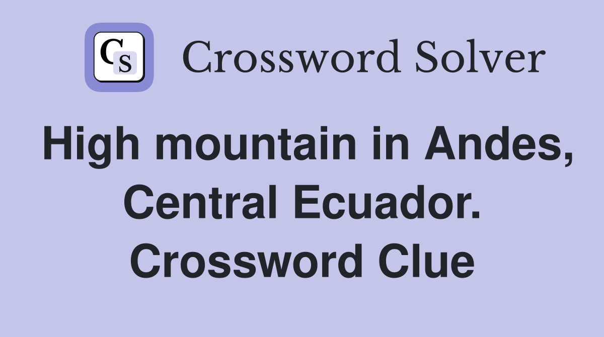 High mountain in Andes, Central Ecuador. Crossword Clue